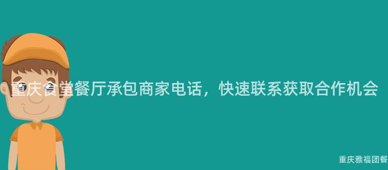 重慶食堂餐廳承包商家電話，快速聯系獲取合作(Do)機會