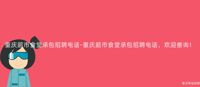 重慶超市食堂承包招聘電話-重慶超市食堂承包招聘電話，歡迎垂詢！