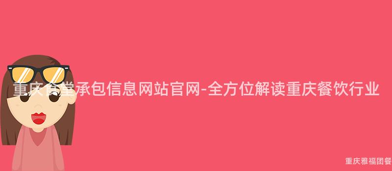 重慶食堂承包信息網站官網-全方位解讀重慶餐飲行業