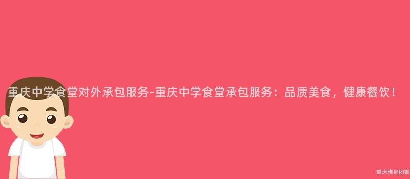 重慶中學食堂對外承包服務-重慶中學食堂承包服務：品質美食，健康餐飲！