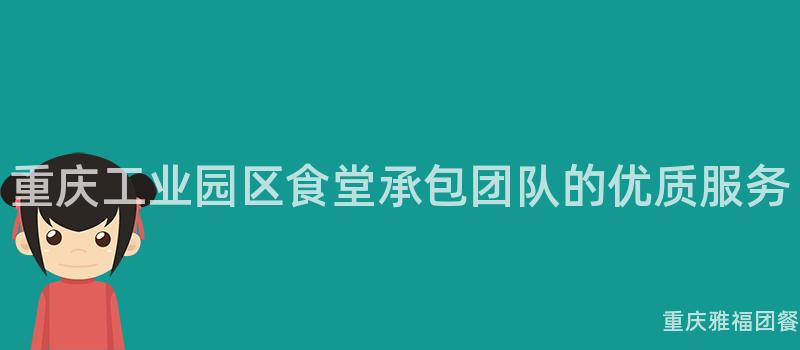 重慶工業園區食堂承包團隊的(Of)優質服務