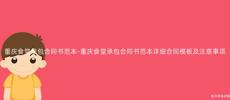 重慶食堂承包合同書範本-重慶食堂承包合同書範本詳細合同模闆及注意事項