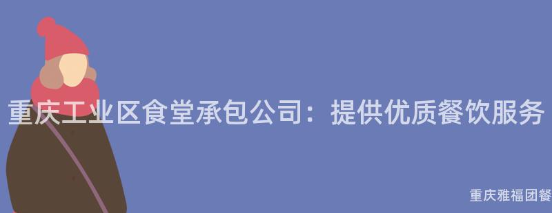 重慶工業區食堂承包公司：提供優質餐飲服務