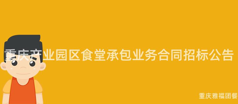 重慶産業園區食堂承包業務合同招标公告