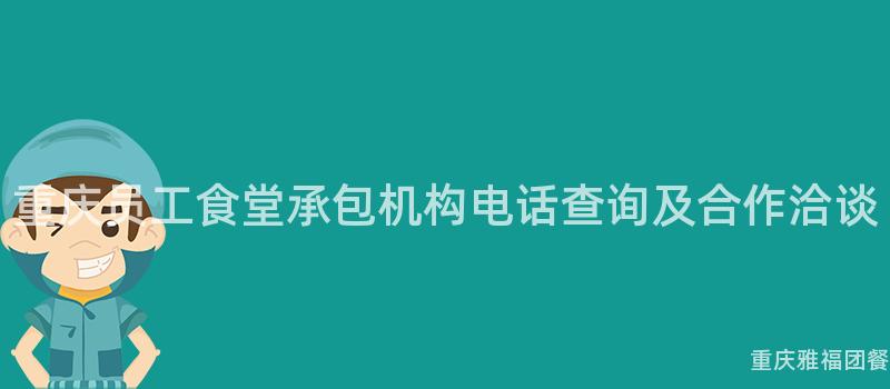 重慶員工食堂承包機構電話查詢及合作(Do)洽談