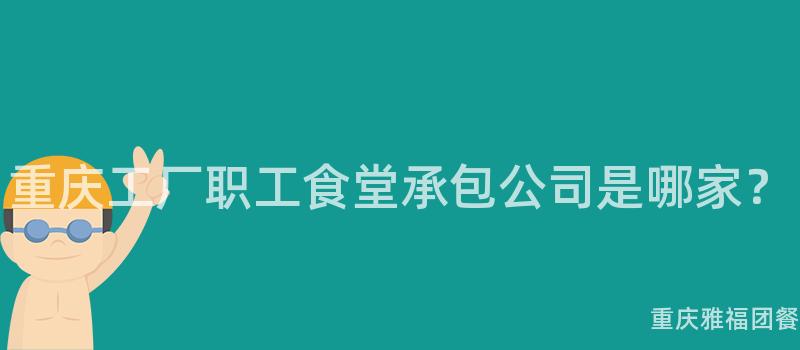 重慶工廠職工食堂承包公司是哪家？