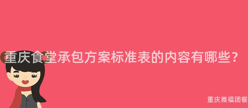 重慶食堂承包方案标準表的(Of)内容有哪些？