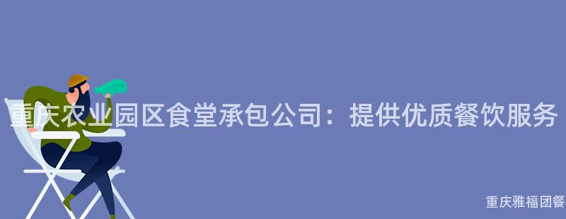 重慶農業園區食堂承包公司：提供優質餐飲服務