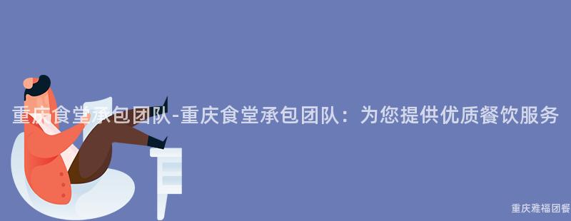 重慶食堂承包團隊-重慶食堂承包團隊：爲(For)您提供優質餐飲服務