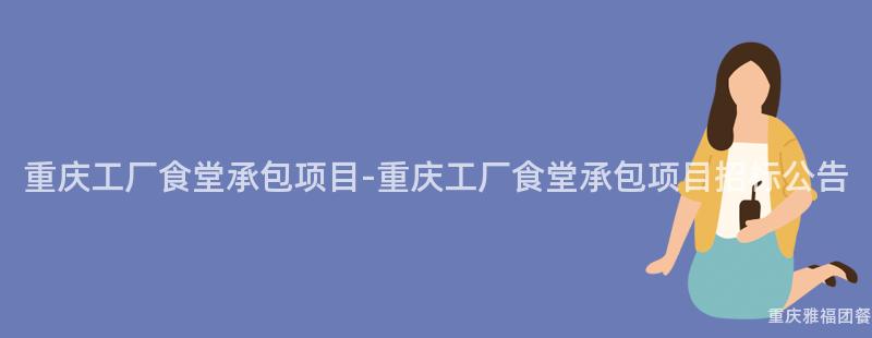 重慶工廠食堂承包項目-重慶工廠食堂承包項目招标公告