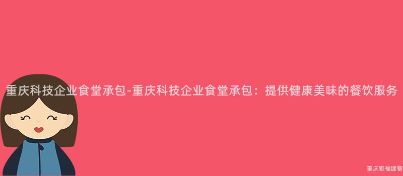 重慶科技企業食堂承包-重慶科技企業食堂承包：提供健康美味的(Of)餐飲服務