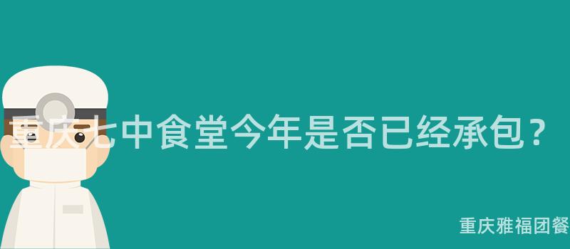 重慶七中食堂今年是否已經承包？