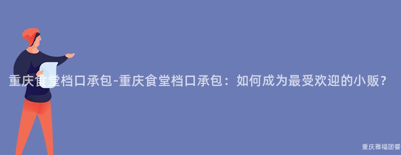 重慶食堂檔口承包-重慶食堂檔口承包：如何成爲(For)最受歡迎的(Of)小販？