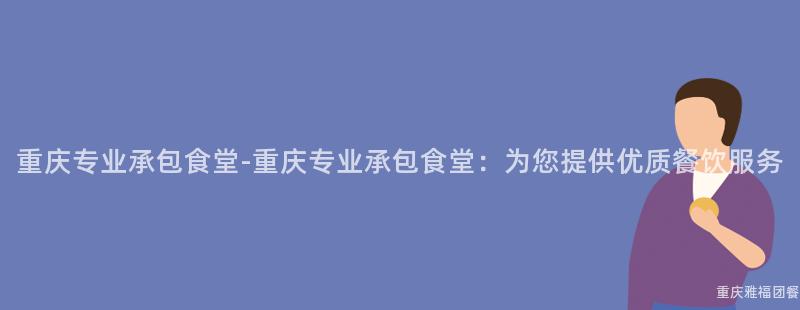 重慶專業承包食堂-重慶專業承包食堂：爲(For)您提供優質餐飲服務