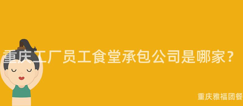 重慶工廠員工食堂承包公司是哪家？