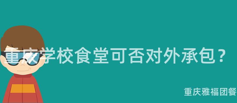 重慶學校食堂可否對外承包？