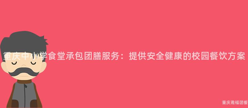 重慶中小學食堂承包團膳服務：提供安全健康的(Of)校園餐飲方案