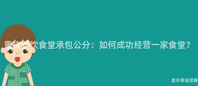 重慶餐飲食堂承包公分：如何成功經營一(One)家食堂？