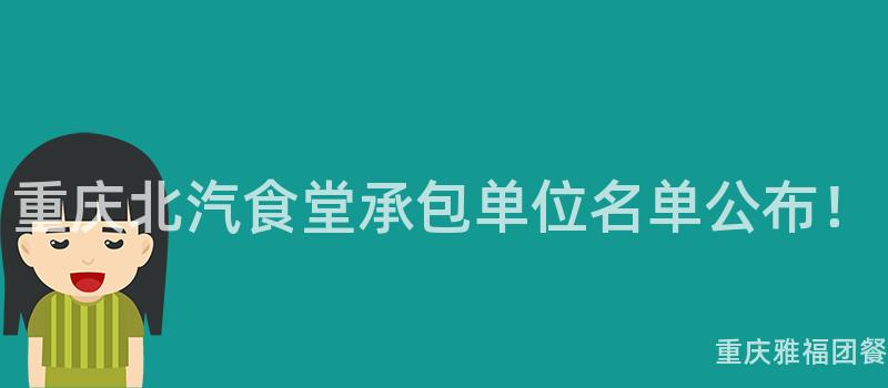 重慶北汽食堂承包單位名單公布！