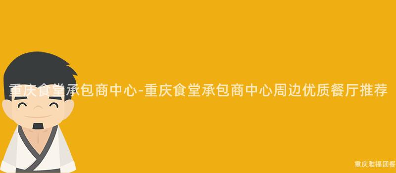 重慶食堂承包商中心-重慶食堂承包商中心周邊優質餐廳推薦