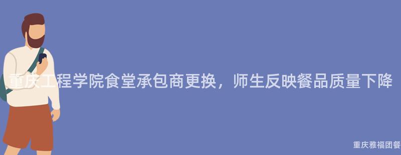 重慶工程學院食堂承包商更換，師生(Born)反映餐品質量下降