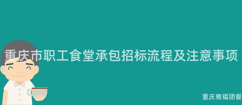 重慶市職工食堂承包招标流程及注意事項