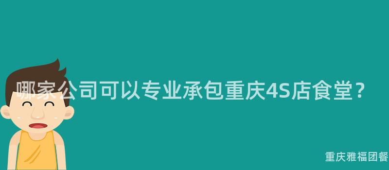 哪家公司可以(By)專業承包重慶4S店食堂？