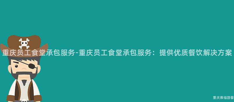 重慶員工食堂承包服務-重慶員工食堂承包服務：提供優質餐飲解決方案