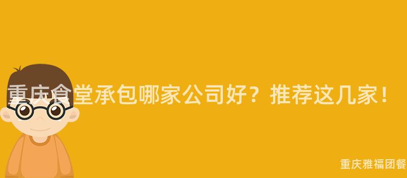 重慶食堂承包哪家公司好？推薦這(This)幾家！