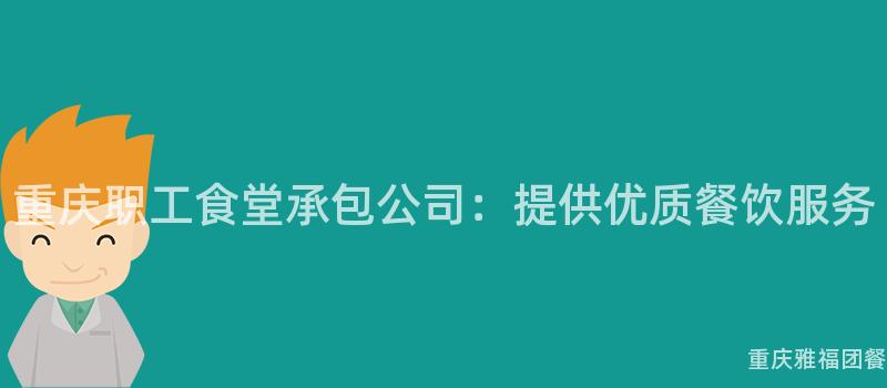 重慶職工食堂承包公司：提供優質餐飲服務