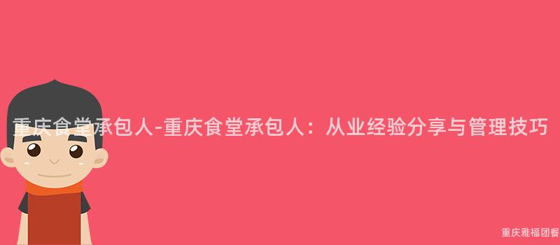 重慶食堂承包人(People)-重慶食堂承包人(People)：從業經驗分享與管理技巧