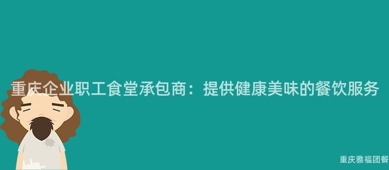 重慶企業職工食堂承包商：提供健康美味的(Of)餐飲服務