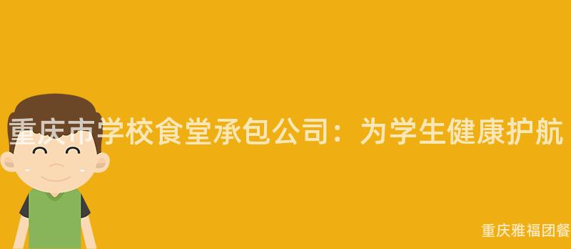 重慶市學校食堂承包公司：爲(For)學生(Born)健康護航