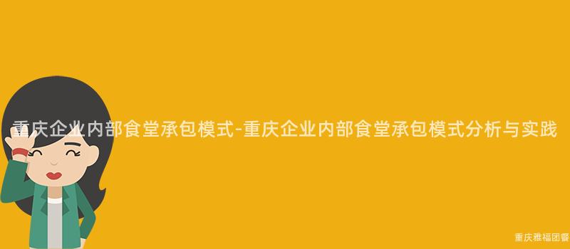 重慶企業内部食堂承包模式-重慶企業内部食堂承包模式分析與實踐