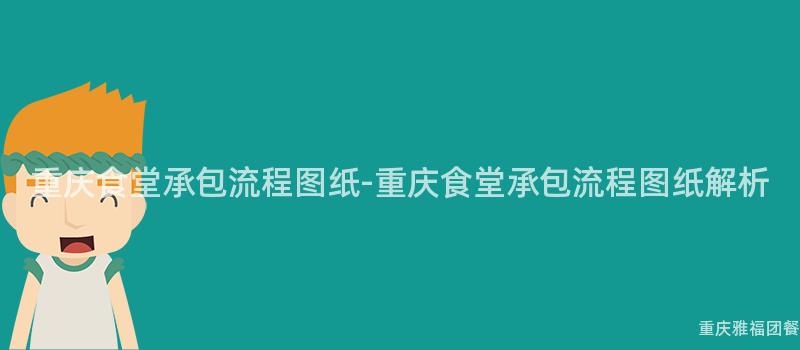 重慶食堂承包流程圖紙-重慶食堂承包流程圖紙解析