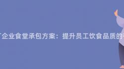 重慶工廠企業食堂承包方案：提升員工飲食品質的(Of)有效途徑