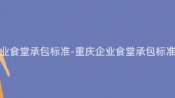 重慶企業食堂承包标準-重慶企業食堂承包标準及要(Want)求