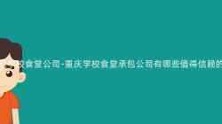 重慶承包學校食堂公司-重慶學校食堂承包公司有哪些值得信賴的(Of)選擇？