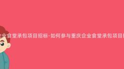 重慶企業食堂承包項目招标-如何參與重慶企業食堂承包項目招标？