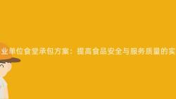 重慶事業單位食堂承包方案：提高食品安全與服務質量的(Of)實踐探索