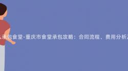 重慶市怎麽承包食堂-重慶市食堂承包攻略：合同流程、費用(Use)分析及注意事項