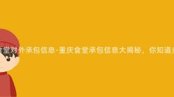 重慶食堂對外承包信息-重慶食堂承包信息大(Big)揭秘，你知道多少？