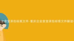 重慶企業食堂承包标準文件-重慶企業食堂承包标準文件解讀與應用(Use)