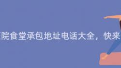 重慶醫院食堂承包地址電話大(Big)全，快來(Come)查找！