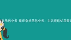 重慶食堂承包業務-重慶食堂承包業務：爲(For)您提供優質餐飲服務