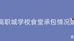 重慶高職城學校食堂承包情況如何？