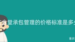 重慶食堂承包管理的(Of)價格标準是多少？