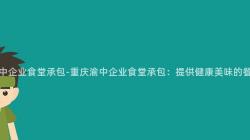 重慶渝中企業食堂承包-重慶渝中企業食堂承包：提供健康美味的(Of)餐飲服務